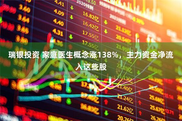 瑞银投资 家庭医生概念涨138%，主力资金净流入这些股